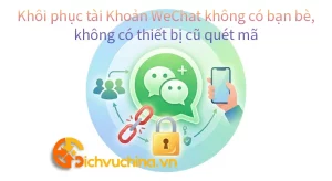 Khôi phục tài Khoản WeChat không có bạn bè, không có thiết bị cũ quét mã