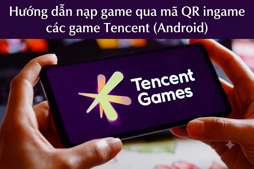Hướng dẫn nạp game qua mã QR ingame các game Tencent (Android)